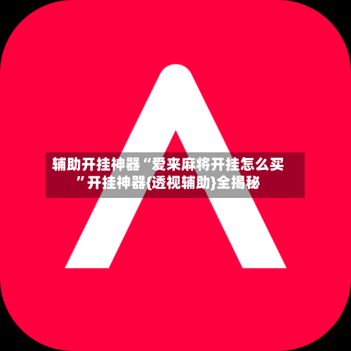 辅助开挂神器“爱来麻将开挂怎么买	”开挂神器{透视辅助}全揭秘-第1张图片