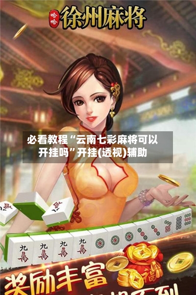 必看教程“云南七彩麻将可以开挂吗”开挂(透视)辅助-第1张图片