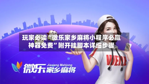 玩家必读“微乐家乡麻将小程序必赢神器免费”附开挂脚本详细步骤-第1张图片