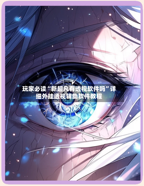 玩家必读“新超凡有透视软件吗”详细外挂透视辅助软件教程-第1张图片