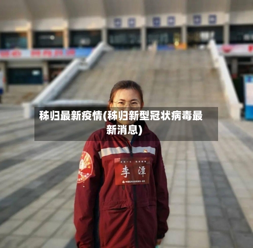 秭归最新疫情(秭归新型冠状病毒最新消息)-第1张图片