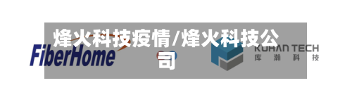 烽火科技疫情/烽火科技公司-第1张图片
