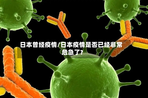 日本曾经疫情/日本疫情是否已经非常危急了?-第1张图片