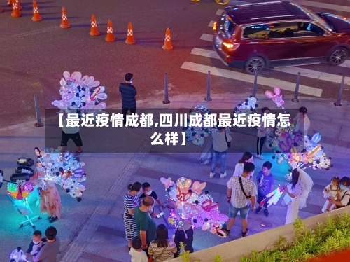 【最近疫情成都,四川成都最近疫情怎么样】-第1张图片