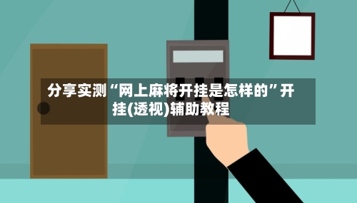 分享实测“网上麻将开挂是怎样的	”开挂(透视)辅助教程-第1张图片