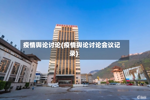 疫情舆论讨论(疫情舆论讨论会议记录)-第2张图片