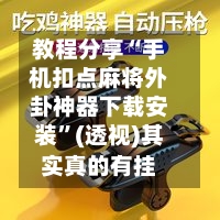 教程分享“手机扣点麻将外卦神器下载安装”(透视)其实真的有挂-第1张图片