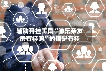 辅助开挂工具“微乐亲友房有挂吗	”的确是有挂-第1张图片