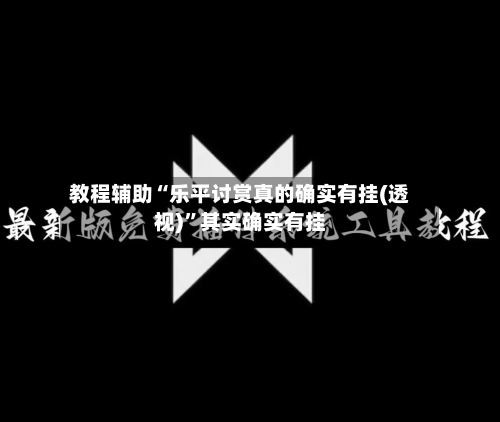 教程辅助“乐平讨赏真的确实有挂(透视)	”其实确实有挂-第1张图片