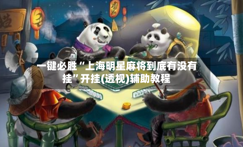 一键必胜“上海明星麻将到底有没有挂”开挂(透视)辅助教程-第1张图片