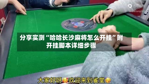 分享实测“哈哈长沙麻将怎么开挂	”附开挂脚本详细步骤-第1张图片