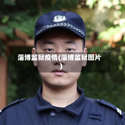 淄博监狱疫情(淄博监狱图片)-第1张图片