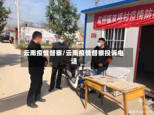 云南疫情督察/云南疫情督察投诉电话-第1张图片