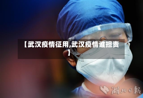 【武汉疫情征用,武汉疫情谁担责】-第1张图片
