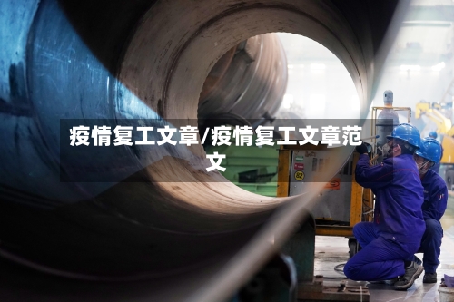 疫情复工文章/疫情复工文章范文-第1张图片