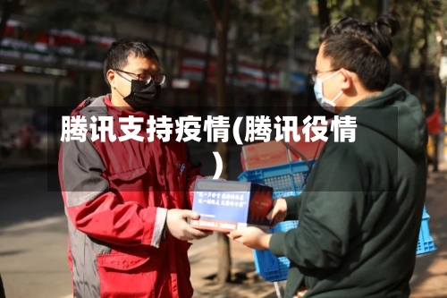 腾讯支持疫情(腾讯役情)-第3张图片