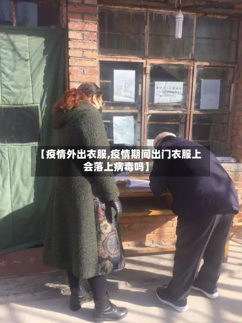 【疫情外出衣服,疫情期间出门衣服上会落上病毒吗】-第1张图片