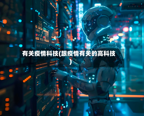 有关疫情科技(跟疫情有关的高科技)-第1张图片