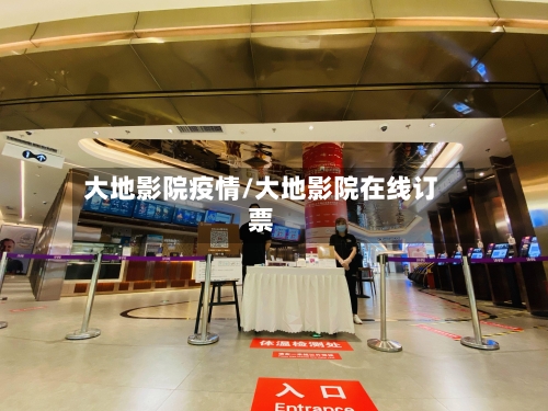 大地影院疫情/大地影院在线订票-第3张图片