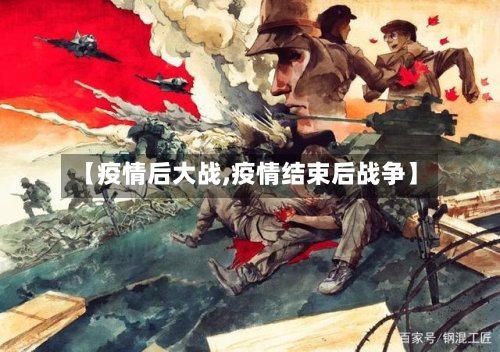 【疫情后大战,疫情结束后战争】-第1张图片