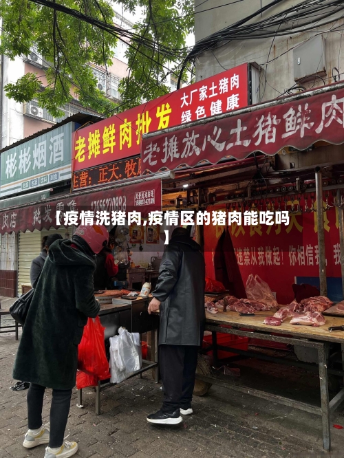 【疫情洗猪肉,疫情区的猪肉能吃吗】-第1张图片