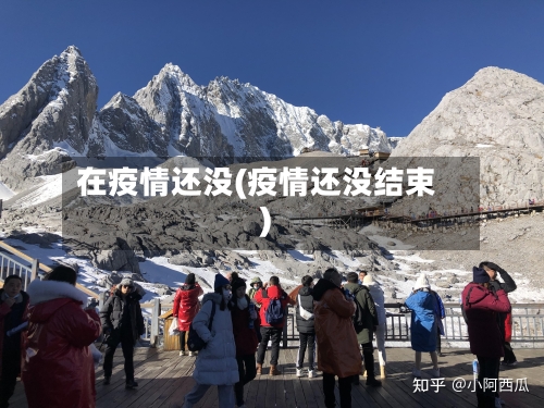 在疫情还没(疫情还没结束)-第1张图片