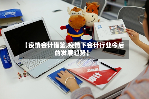 【疫情会计借鉴,疫情下会计行业今后的发展趋势】-第1张图片