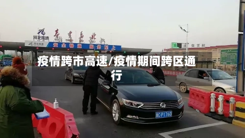 疫情跨市高速/疫情期间跨区通行-第1张图片