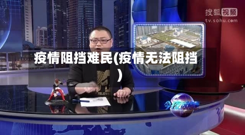 疫情阻挡难民(疫情无法阻挡)-第2张图片