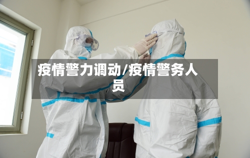 疫情警力调动/疫情警务人员-第1张图片