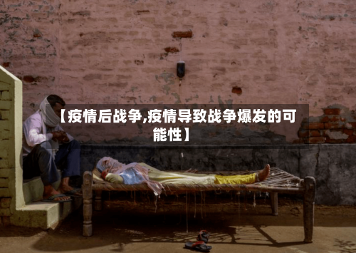 【疫情后战争,疫情导致战争爆发的可能性】-第1张图片