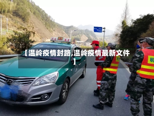 【温岭疫情封路,温岭疫情最新文件】-第1张图片