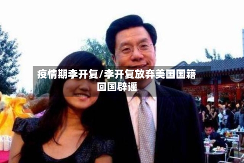 疫情期李开复/李开复放弃美国国籍回国辟谣-第1张图片