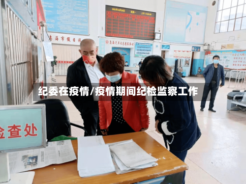 纪委在疫情/疫情期间纪检监察工作-第2张图片