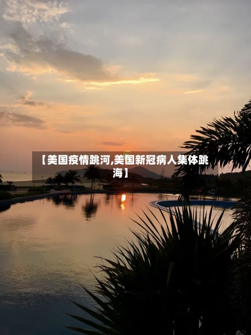 【美国疫情跳河,美国新冠病人集体跳海】-第1张图片