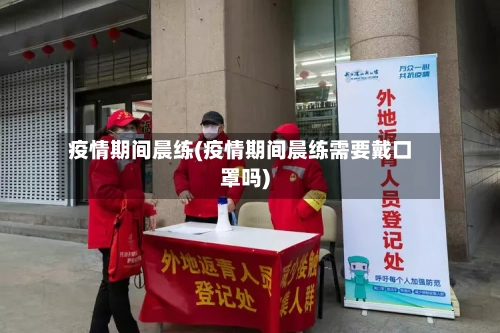 疫情期间晨练(疫情期间晨练需要戴口罩吗)-第1张图片