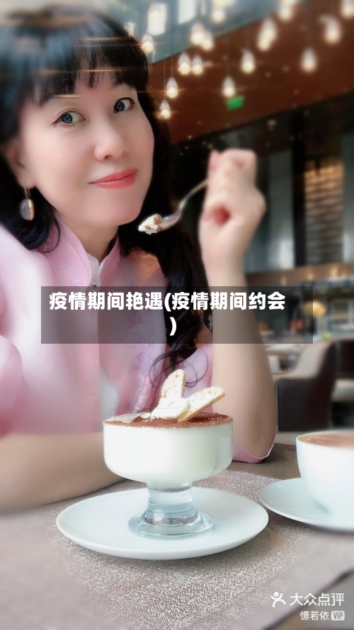 疫情期间艳遇(疫情期间约会)-第1张图片