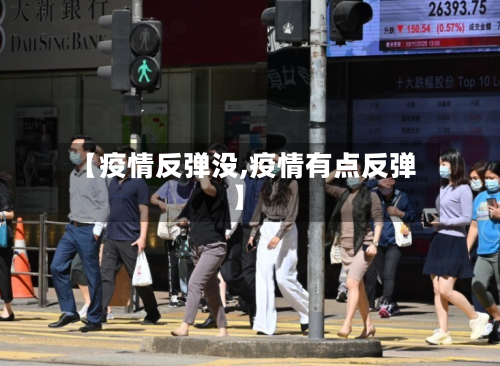【疫情反弹没,疫情有点反弹】-第1张图片