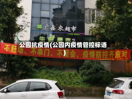 公园抗疫情(公园内疫情管控标语)-第1张图片