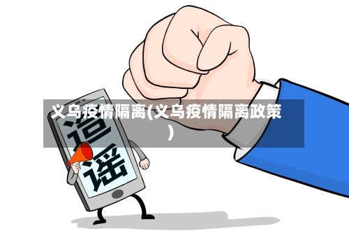 义乌疫情隔离(义乌疫情隔离政策)-第1张图片