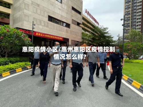 惠阳疫情小区/惠州惠阳区疫情控制情况怎么样?-第1张图片