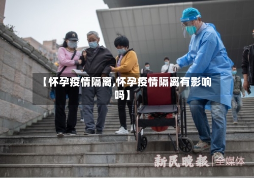 【怀孕疫情隔离,怀孕疫情隔离有影响吗】-第1张图片