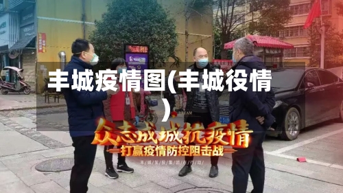 丰城疫情图(丰城役情)-第2张图片