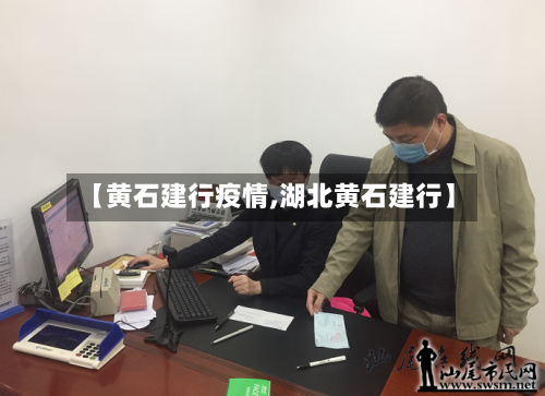 【黄石建行疫情,湖北黄石建行】-第1张图片
