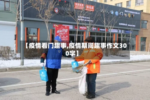 【疫情看门趣事,疫情期间趣事作文300字】-第1张图片