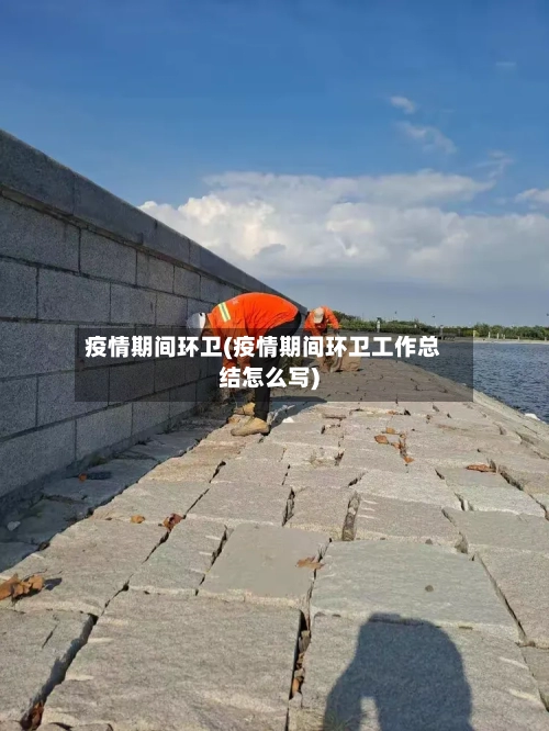 疫情期间环卫(疫情期间环卫工作总结怎么写)-第2张图片