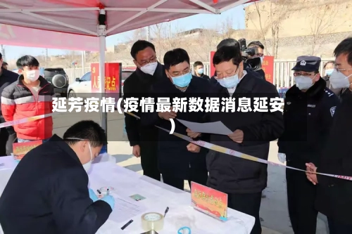 延芳疫情(疫情最新数据消息延安)-第2张图片