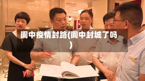 阆中疫情封路(阆中封城了吗)-第2张图片
