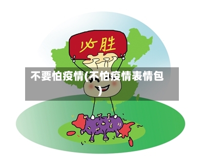 不要怕疫情(不怕疫情表情包)-第3张图片