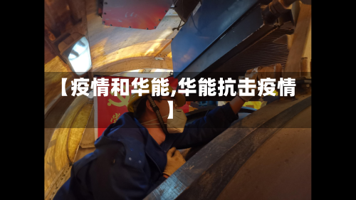 【疫情和华能,华能抗击疫情】-第3张图片